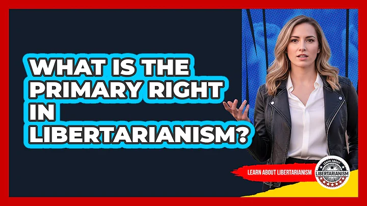 What Is The Primary Right In Libertarianism?