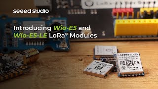 Introducing Wio-E5 and Wio-E5-LE LoRa Modules