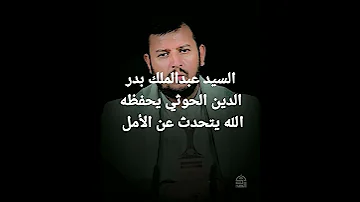 السيد عبدالملك بدر الدين الحوثي يحفظه الله يتحدث عن الامل 