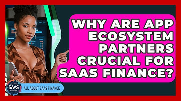 Why Are App Ecosystem Partners Crucial For SaaS Finance? - All About SaaS Finance
