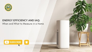 Energy Efficiency and IAQ: When and What to Measure in a Home
