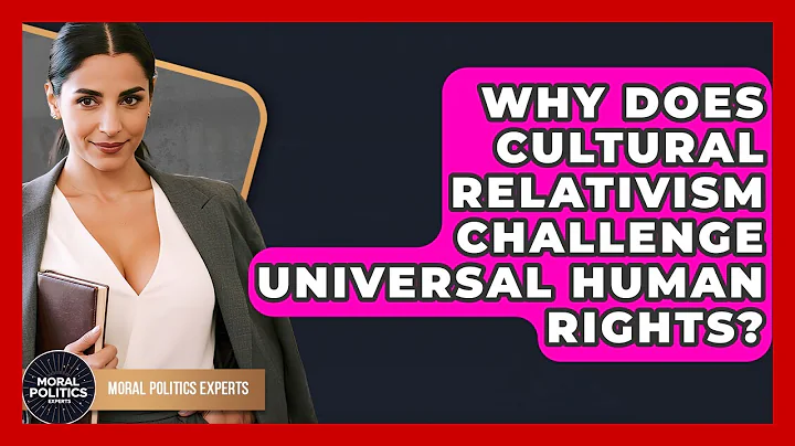 Why Does Cultural Relativism Challenge Universal Human Rights? - Moral Politics Experts