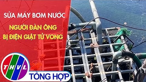 Sửa máy bơm nước, người đàn ông bị điện giật tử vong