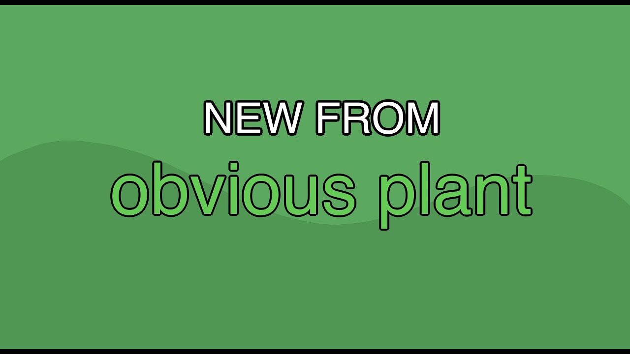 New From Obvious Plant