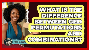 What Is The Difference Between GED Permutations And Combinations? - Your GED Coach