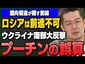 【小泉悠】ウクライナ精鋭が南部で大反撃!ロシア軍がもう前に進めない理由
