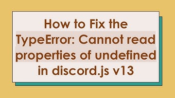 How to Fix the TypeError: Cannot read properties of undefined in discord.js v13