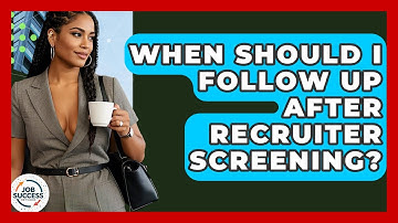When Should I Follow Up After Recruiter Screening? - Job Success Network