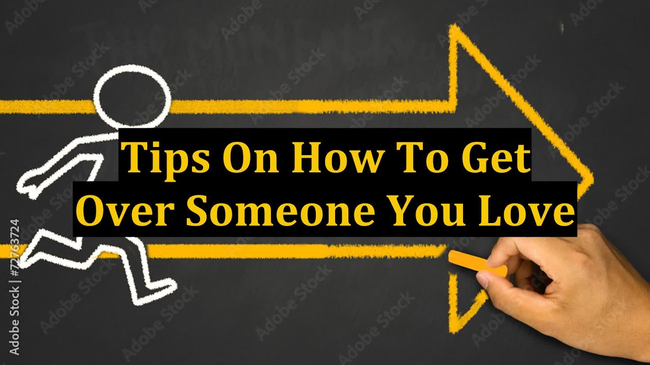 Tips On How To Get Over Someone You Love - YouTube