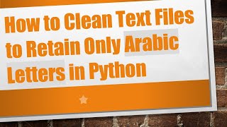 How to Clean Text Files to Retain Only Arabic Letters in Python