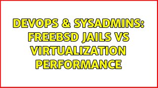 DevOps & SysAdmins: FreeBSD jails vs virtualization performance (5 Solutions!!)