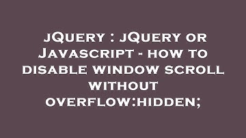jQuery : jQuery or Javascript - how to disable window scroll without overflow:hidden;