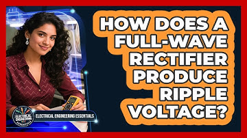 How Does A Full-Wave Rectifier Produce Ripple Voltage?