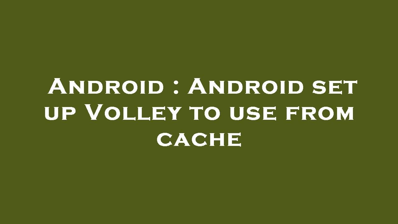 Android : Android set up Volley to use from cache - YouTube