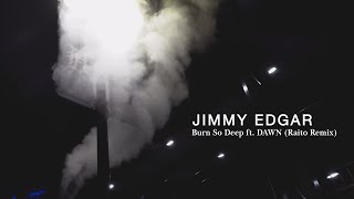 Jimmy Edgar - Burn So Deep (feat. DAWN) [Raito Remix]