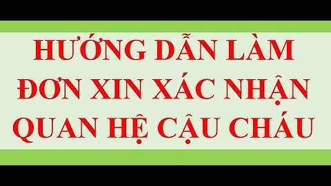 HƯỚNG DẪN LÀM ĐƠN XIN XÁC NHẬN THÂN NHÂN CẬU CHÁU