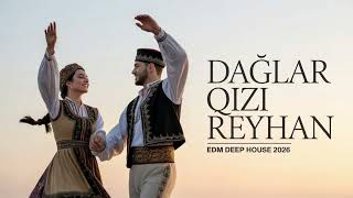 Dağlar Qızı Reyhan - Edm Deep House 2026