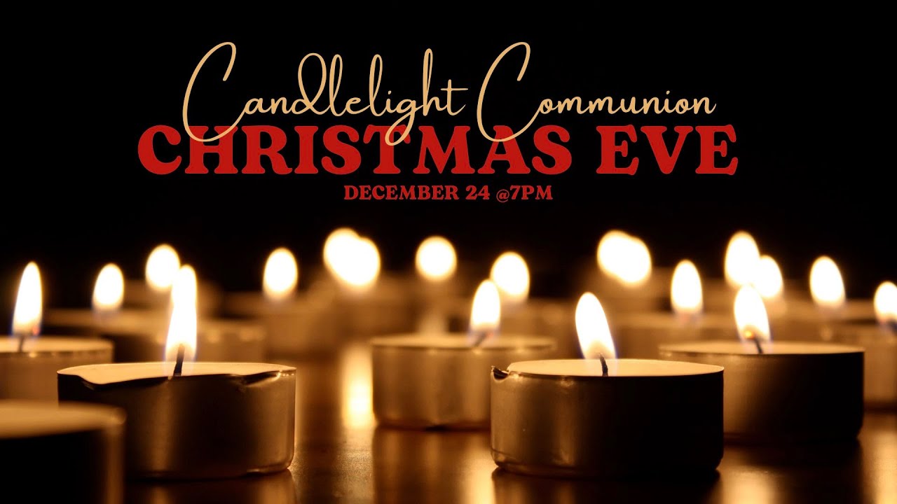 Christmas Eve Candlelight & Communion Service December 24th 7PM YouTube