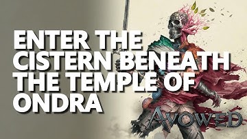 Enter the Cistern Beneath the Temple of Ondra Avowed