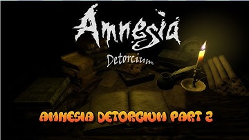 AMNESIA DETORCIUM PART  2