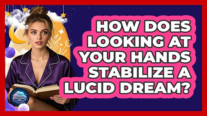 How Does Looking At Your Hands Stabilize A Lucid Dream?