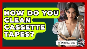 How Do You Clean Cassette Tapes? - The Collectibles Guide