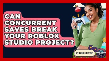 Can Concurrent Saves Break Your Roblox Studio Project? - Open World Tycoons