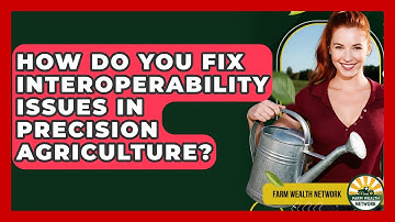 How Do You Fix Interoperability Issues In Precision Agriculture? - Farm Wealth Network