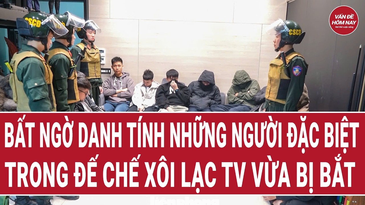 Bất ngờ danh tính những người đặc biệt trong đế chế Xôi Lạc TV vừa bị bắt | Vấn đề hôm nay