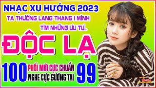 Nhạc Xu Hướng TikTok 2023 ĐỘC LẠ CÓ 102 - LK Ca Nhạc Toàn Bài Hay Bất Hủ, Thường Lang Thang Một Mình