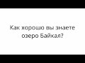 Как хорошо вы знаете озеро Байкал? - Проверь себя