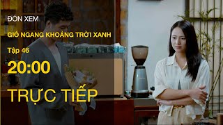 Trực Tiếp Gió Ngang Khoảng Trời Xanh Tập 46 Vtv Giải Trí