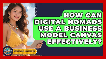 How Can Digital Nomads Use A Business Model Canvas Effectively? - Digital Nomad Success Guide