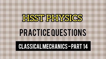 HSST PHYSICS PRACTICE QUESTIONS || CLASSICAL MECHANICS - PART 14