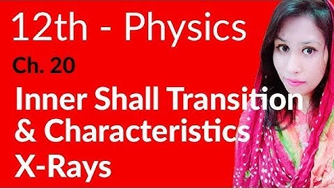 FSc Physics Book 2, Ch 20 - Inner Shall Transition & Characteristics X-Rays - 12th Class Physics