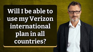 Will I be able to use my Verizon international plan in all countries