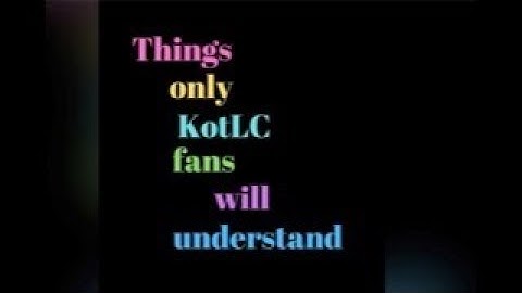 Things only KOTLC fans will understand