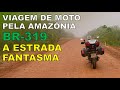 Arco Norte 15 - Atravessando a Floresta Amazônica - BR 319 - Estrada Fantasma [Viagem de Moto]