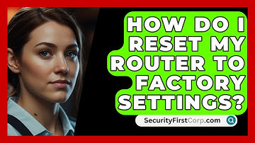 How Do I Reset My Router To Factory Settings? - SecurityFirstCorp.com