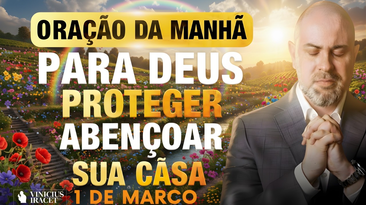 ORAÇÃO DA MANHÃ DE HOJE- 1 DE MARÇO SALMO 91 PARA DEUS PROTEGER E ABENÇOAR SUA CASA Vinicius Iracet-