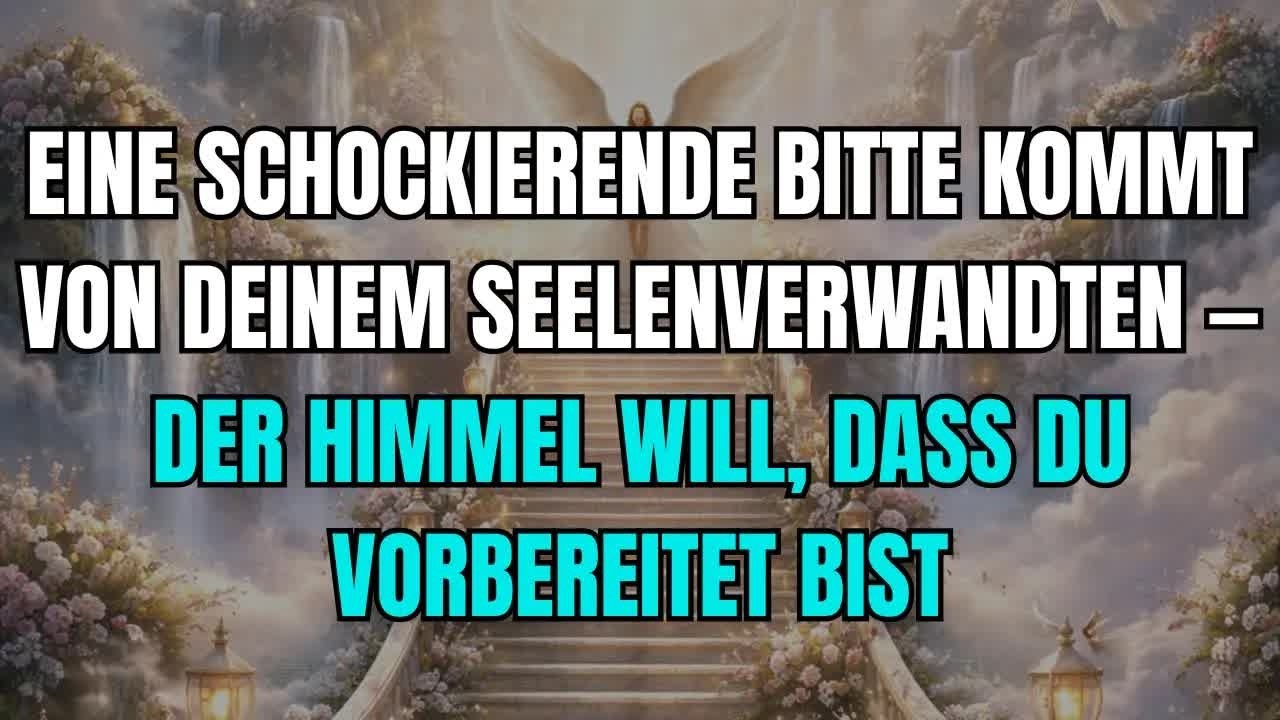 Eine schockierende Bitte kommt von deinem Seelenverwandten — der Himmel will, dass du    engel s
