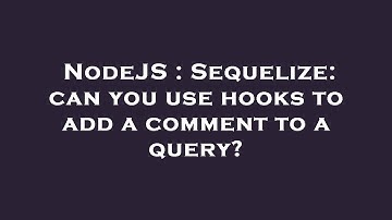 NodeJS : Sequelize: can you use hooks to add a comment to a query?