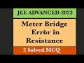 JEE ADVANCED PHYSICS:2023 : Error analysis -Meter Bridge / PYQ -Solved MCQ