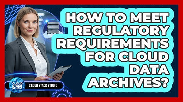 How To Meet Regulatory Requirements For Cloud Data Archives?