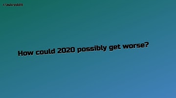 How could 2020 possibly get worse?... (r/AskReddit Top Posts)