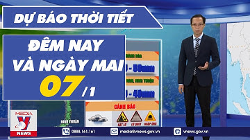 Dự báo thời tiết đêm nay và ngày mai 7/1 - VNEWS