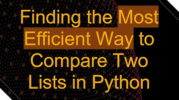 Finding the Most Efficient Way to Compare Two Lists in Python