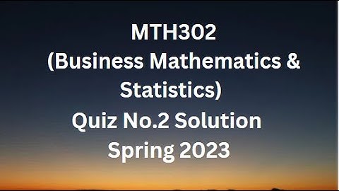 MTH302 (Business Mathematics & Statistics) Quiz No.2 Solution Spring 2023
