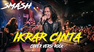SMASH - IKRAR CINTA | Cover Versi Rock Modern (LIRIK)