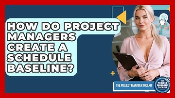 How Do Project Managers Create A Schedule Baseline? - The Project Manager Toolkit